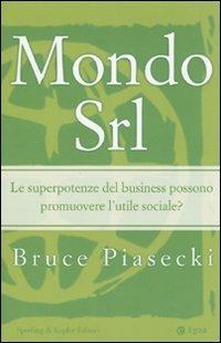 Mondo Srl. Le superpotenze del business possono promuovere l'utile sociale? - Bruce Piasecki - Libro Sperling & Kupfer 2007, Economia & management | Libraccio.it