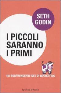 I piccoli saranno i primi. 184 sorprendenti idee di marketing - Seth Godin - Libro Sperling & Kupfer 2007, Economia & management | Libraccio.it