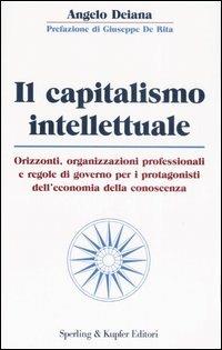 Il capitalismo intellettuale - Angelo Deiana - Libro Sperling & Kupfer 2007, Economia & management | Libraccio.it