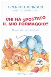 Chi ha spostato il mio formaggio? Ediz. illustrata - Spencer Johnson - Libro Sperling & Kupfer 2007, Varia. Economia | Libraccio.it