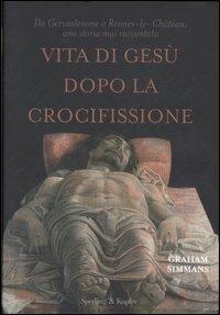 Vita di Gesù dopo la crocifissione - Graham Simmans - Libro Sperling & Kupfer 2007, Rivelazioni | Libraccio.it