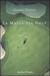 La magia del golf - Giovanni Valentini - Libro Sperling & Kupfer 2007, Sportiva | Libraccio.it