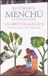 La grotta magica. Il fantastico viaggio di Ixkem, bambina Maya - Rigoberta Menchú, Dante Liano - Libro Sperling & Kupfer 2007, Continente desaparecido | Libraccio.it