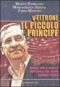 Veltroni il piccolo principe. Storia, miti e segreti dell'uomo che vuole guidare l'Italia - Marco Damilano, Mariagrazia Gerina, Fabio Martini - Libro Sperling & Kupfer 2007, Le radici del presente | Libraccio.it