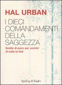 I dieci comandamenti della saggezza. Scelte di pace per uomini di tutte le fedi - Hal Urban - Libro Sperling & Kupfer 2008, Esperienze | Libraccio.it