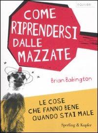 Come riprendersi dalle mazzate - Brian Babington - Libro Sperling & Kupfer 2008, Equilibri | Libraccio.it