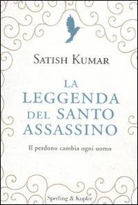 La leggenda del santo assassino. Il perdono cambia ogni uomo - Satish Kumar - Libro Sperling & Kupfer 2010, Saggi | Libraccio.it