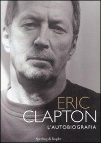 L'autobiografia - Eric Clapton - Libro Sperling & Kupfer 2008, I fuoriclasse | Libraccio.it