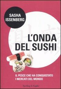 L' onda del sushi. Il pesce che ha conquistato i mercati del mondo - Sasha Issenberg - Libro Sperling & Kupfer 2008, Economia & management | Libraccio.it