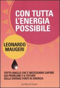 Con tutta l'energia possibile. Tutto quello che è necessario sapere sui problemi e il futuro delle diverse fonti di energia - Leonardo Maugeri - Libro Sperling & Kupfer 2008, Economia & management | Libraccio.it