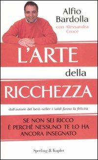 L' arte della ricchezza. Se non sei ricco è perché nessuno te lo ha ancora insegnato - Alfio Bardolla, Alessandra Croce - Libro Sperling & Kupfer 2008, Varia. Economia | Libraccio.it