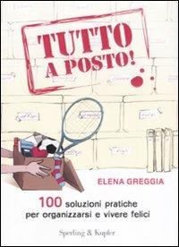 Tutto a posto! 100 soluzioni pratiche per organizzarsi e vivere felici - Elena Greggia - Libro Sperling & Kupfer 2008, Equilibri | Libraccio.it