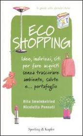 Ecoshopping. Idee, indirizzi, siti per fare acquisti senza trascurare ambiente, salute e... portafoglio