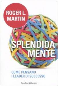 Splendida mente. Come pensano i leader di successo - Roger L. Martin - Libro Sperling & Kupfer 2008, Economia & management | Libraccio.it