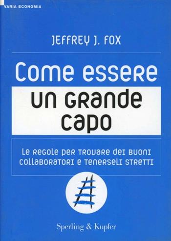Come essere un grande capo - Jeffrey J. Fox - Libro Sperling & Kupfer 2008, Varia. Economia | Libraccio.it