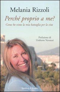 Perché proprio a me? Come ho vinto la mia battaglia per la vita - Melania Rizzoli - Libro Sperling & Kupfer 2008, Saggi | Libraccio.it