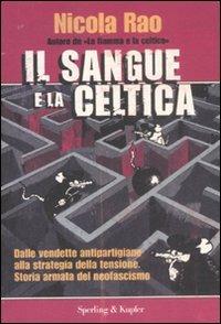 Il sangue e la celtica. Dalle vendette antipartigiane alla strategia della tensione. Storia armata del neofascismo - Nicola Rao - Libro Sperling & Kupfer 2008, Le radici del presente | Libraccio.it