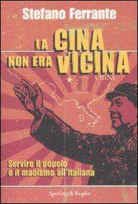 La Cina non era vicina. «Servire il popolo» e il maoismo all'italiana - Stefano Ferrante - Libro Sperling & Kupfer 2008, Le radici del presente | Libraccio.it