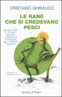 Le rane che si credevano pesci - Cristiano Ghibaudo - Libro Sperling & Kupfer 2008, Varia. Economia | Libraccio.it