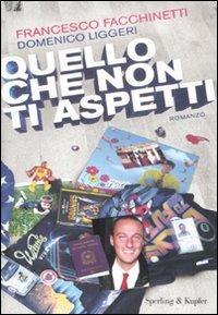 Quello che non ti aspetti - Francesco Facchinetti, Domenico Liggeri - Libro Sperling & Kupfer 2008, Narrativa | Libraccio.it