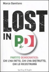 Lost in PD. Partito democratico: chi l'ha fatto, chi l'ha distrutto, chi lo ricostruirà - Marco Damilano - Libro Sperling & Kupfer 2009, Saggi | Libraccio.it