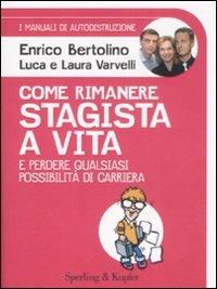 Come rimanere stagista a vita e perdere qualsiasi possibilità di carriera. I manuali di autodistruzione - Enrico Bertolino, Luca Varvelli, Laura Varvelli - Libro Sperling & Kupfer 2008, Varia. Economia | Libraccio.it