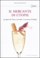 Il mercante di utopie. La storia di Oscar Farinetti, l'inventore di Eataly