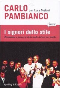 I signori dello stile. Rivoluzione e successo della moda italiana nel mondo - Carlo Pambianco, Luca Testoni - Libro Sperling & Kupfer 2008 | Libraccio.it