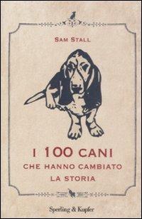 I cento cani che hanno cambiato la storia - Sam Stall - Libro Sperling & Kupfer 2008 | Libraccio.it