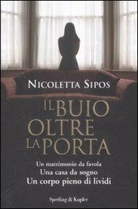 Il buio oltre la porta. Un matrimonio da favola. Una casa da sogno. Un corpo pieno di lividi - Nicoletta Sipos - Libro Sperling & Kupfer 2009, Diritti & rovesci | Libraccio.it