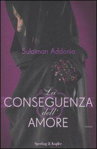 La conseguenza dell'amore - Sulaiman Addonia - Libro Sperling & Kupfer 2009, Narrativa | Libraccio.it