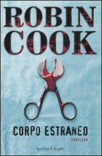 Corpo estraneo - Robin Cook - Libro Sperling & Kupfer 2009, Narrativa | Libraccio.it