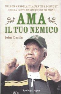Ama il tuo nemico. Nelson Mandela e la partita di rugby che ha fatto nascere una nazione - John Carlin - Libro Sperling & Kupfer 2009, Saggi | Libraccio.it