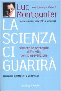 La scienza ci guarirà. Vincere le battaglie della vita con la prevenzione - Luc Montagnier, Dominique Vialard - Libro Sperling & Kupfer 2009, Equilibri | Libraccio.it