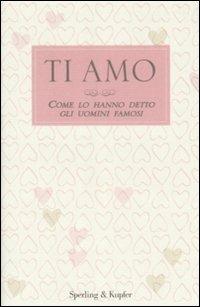 Ti amo. Come lo hanno detto gli uomini famosi  - Libro Sperling & Kupfer 2009, Parole | Libraccio.it