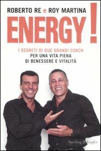 Energy! I segreti di due grandi coach per una vita piena di benessere e vitalità - Roberto Re, Roy Martina - Libro Sperling & Kupfer 2009, Equilibri | Libraccio.it