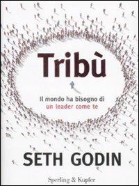 Tribù. Il mondo ha bisogno di un leader come te - Seth Godin - Libro Sperling & Kupfer 2009, Varia. Economia | Libraccio.it