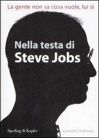 Nella testa di Steve Jobs. La gente non sa cosa vuole, lui sì - Leander Kahney - Libro Sperling & Kupfer 2009, Economia & management | Libraccio.it