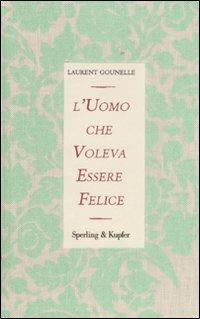 L'uomo che voleva essere felice - Laurent Gounelle - Libro Sperling & Kupfer 2009, Parole | Libraccio.it