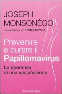 Prevenire e curare il Papillomavirus. Le speranze di una vaccinazione - Joseph Monsonégo, Franco Borruto - Libro Sperling & Kupfer 2009, Equilibri | Libraccio.it