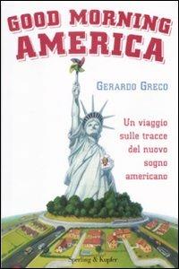 Good morning America. Un viaggio sulle traccie del nuovo sogno americano - Gerardo Greco - Libro Sperling & Kupfer 2009, Saggi | Libraccio.it