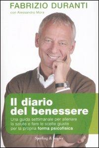 Il diario del benessere. Una guida settimanale per allenare la salute e fare le scelte giuste per la propria forma psicofisica - Fabrizio Duranti, Alessandro Mora - Libro Sperling & Kupfer 2009, Equilibri | Libraccio.it