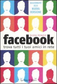Facebook. Trova tutti i tuoi amici in Rete - Silvia Ponzio - Libro Sperling & Kupfer 2009 | Libraccio.it