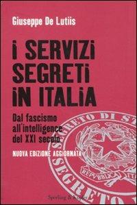 I servizi segreti in Italia. Dal fascismo all'intelligence del XXI secolo - Giuseppe De Lutiis - Libro Sperling & Kupfer 2010, Saggi | Libraccio.it