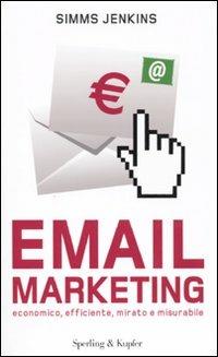 Email marketing. Economico, efficiente, mirato e misurabile - Simms Jenkins - Libro Sperling & Kupfer 2009, Target | Libraccio.it