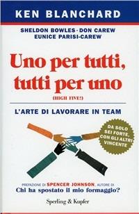 Uno per tutti, tutti per uno. L'arte di lavorare in team - Kenneth Blanchard, Sheldon Bowles, Donald Carew - Libro Sperling & Kupfer 2009, Varia. Economia | Libraccio.it