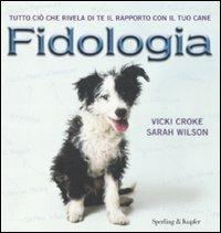 Fidologia. Tutto ciò che rivela di te il rapporto con il tuo cane - Vicki Constantine Croke, Sarah Wilson - Libro Sperling & Kupfer 2009, Varia | Libraccio.it