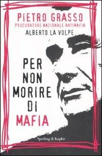 Per non morire di mafia - Pietro Grasso, Alberto La Volpe - Libro Sperling & Kupfer 2009, Saggi | Libraccio.it