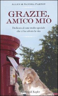 Grazie, amico mio. Dedicato al cane molto speciale che ci ha salvato la vita - Allen Parton, Sandra Parton, Gill Paul - Libro Sperling & Kupfer 2010, Parole | Libraccio.it