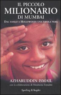 Il piccolo milionario di Mumbai. Dal fango a Hollywood: una favola vera - Azharuddin M. Ismail, Mouhssine Ennaimi - Libro Sperling & Kupfer 2009, Saggi | Libraccio.it